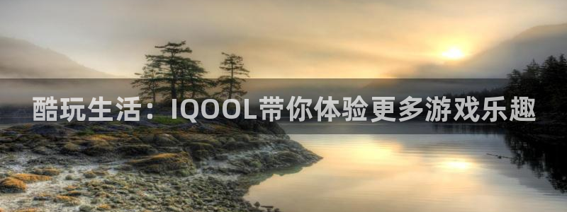 蓝冠娱乐注册账号：酷玩生活：IQOOL带你体验更多游戏乐趣