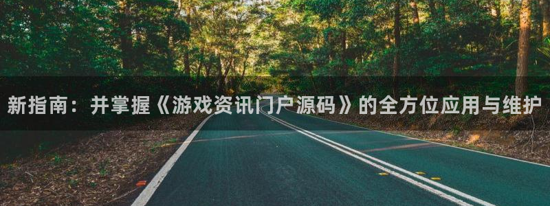 蓝冠娱乐平台登录：新指南：并掌握《游戏资讯门户源码》的全方位