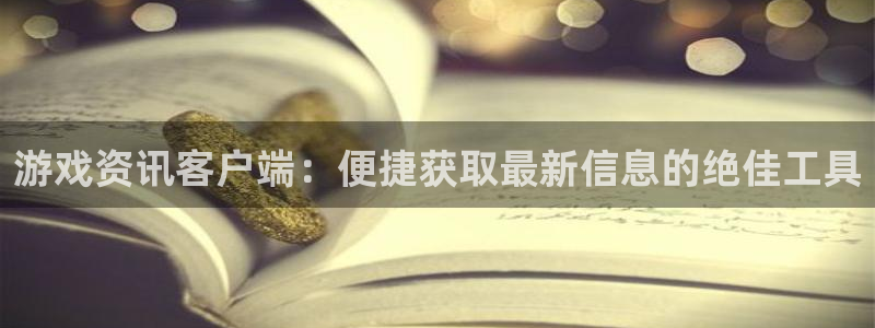 蓝冠娱乐平台官网登录：游戏资讯客户端：便捷获取最新信息的绝佳